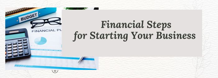 Financial Steps for Starting Your Business