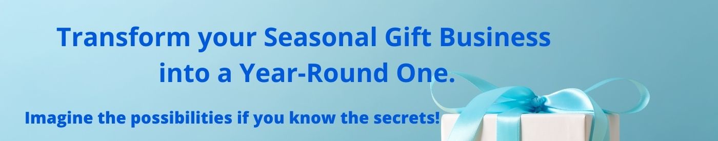 transform your business Transform your seasonal gift business into a year-round one